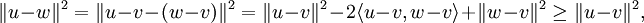 \|u-w\|^2=\|u-v-(w-v)\|^2=\|u-v\|^2-2\langle u-v,w-v\rangle+\|w-v\|^2\geq \|u-v\|^2,