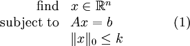 \begin{array}{rl}\text{find}&_{}x\in_{}\reals^n\\
\mbox{subject to}&A_{}x=b\\
&\|x\|_0\leq_{}k
\end{array}~~~~~~~~~~(1)