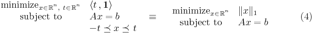 \begin{array}{ccc}
\begin{array}{cl}\text{minimize}_{x_{}\in_{_{}}\mathbb{R}^{^n},~t_{}\in_{_{}}\mathbb{R}^{^n}}&\langle t\,,_{}\mathbf{1}\rangle\\
\mbox{subject to}&A_{}x=b\\
&-t\preceq x\preceq_{_{}}t
\end{array}
&\equiv&~
\begin{array}{cl}\text{minimize}_{x_{}\in_{_{}}\mathbb{R}^{^n}}&\|x\|_1\\
\mbox{subject to}&A_{}x=b
\end{array}
\end{array}~~~~~~~~~~(4)