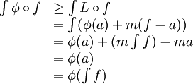 \begin{array}{rl}\int \phi \circ f &\geq \int L \circ f\\ 
         &= \int (\phi(a) + m(f - a))\\ 
         &= \phi(a) + (m \int f) - ma\\
         &= \phi(a)\\
         &= \phi(\int f)\end{array}