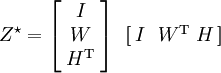  Z^\star=\left[\!\begin{array}{c}I\\W\\H^{\rm T}\end{array}\!\right]\begin{array}{c}\textbf{[}\,I~~W^{\rm T}~H\,\textbf{]}
\end{array}